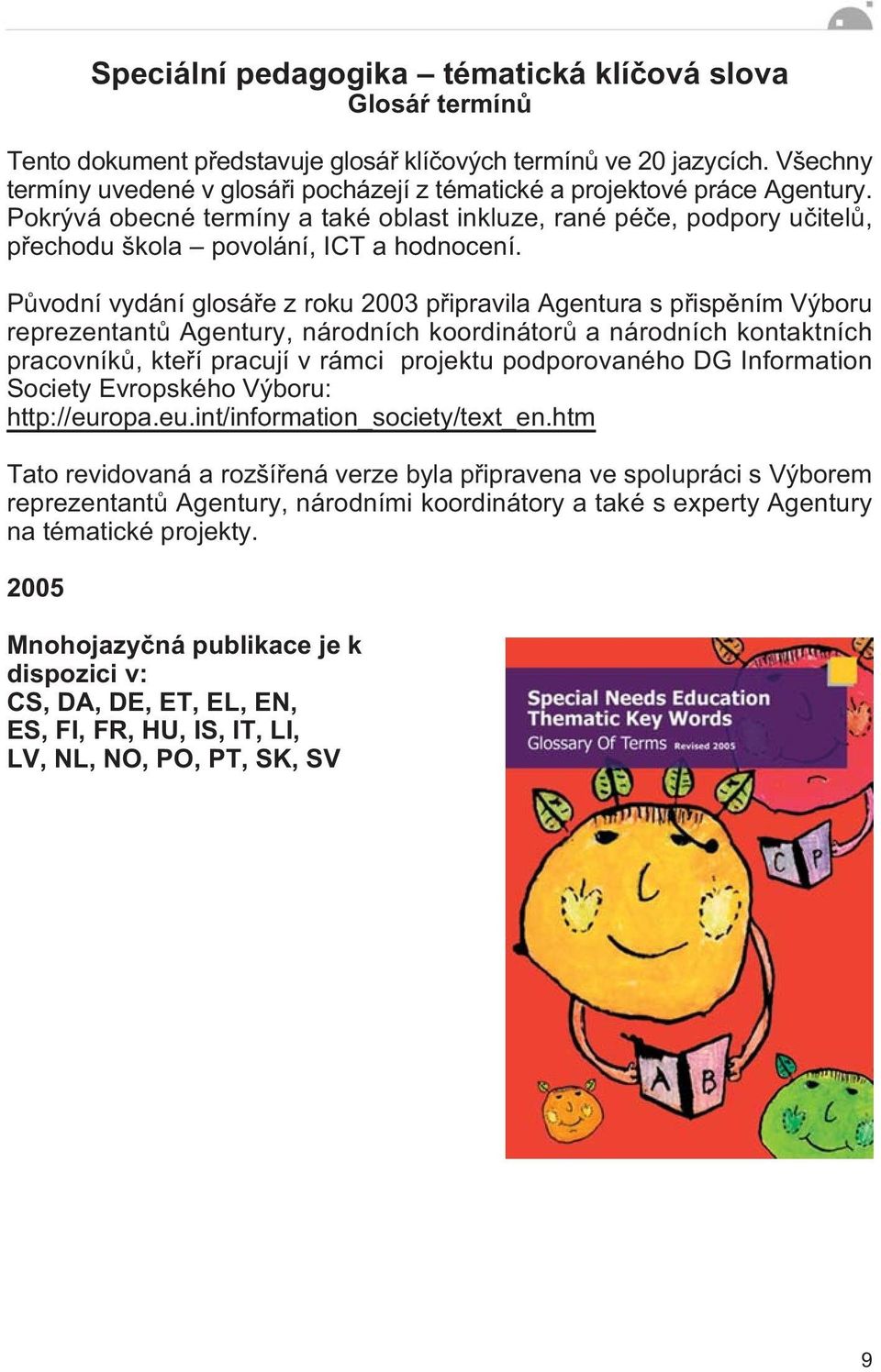 Pùvodní vydání glosáøe z roku 2003 pøipravila Agentura s pøispìním Výboru reprezentantù Agentury, národních koordinátorù a národních kontaktních pracovníkù, kteøí pracují v rámci projektu