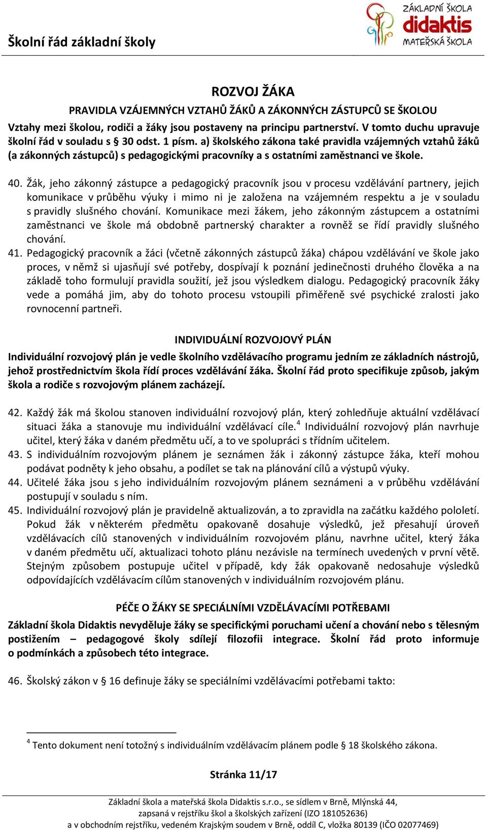 a) školského zákona také pravidla vzájemných vztahů žáků (a zákonných zástupců) s pedagogickými pracovníky a s ostatními zaměstnanci ve škole. 40.