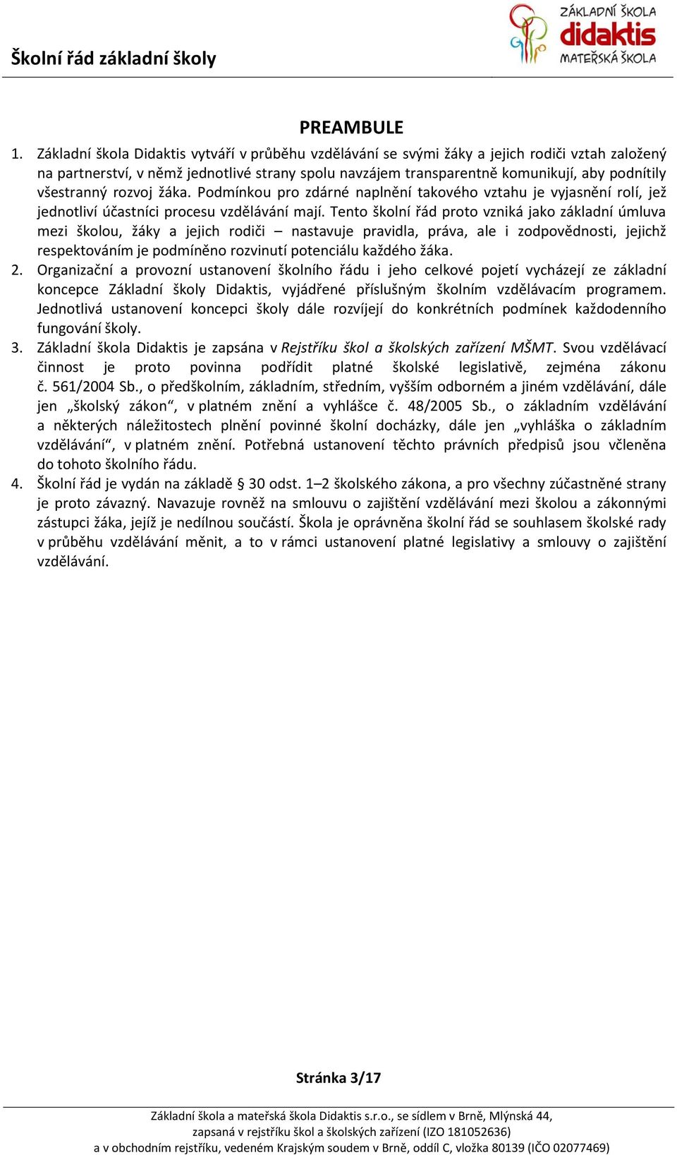 všestranný rozvoj žáka. Podmínkou pro zdárné naplnění takového vztahu je vyjasnění rolí, jež jednotliví účastníci procesu vzdělávání mají.