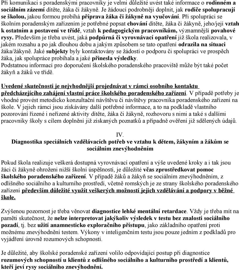 Při spolupráci se školním poradenským zařízením je potřebné popsat chování dítěte, žáka či žákyně, jeho/její vztah k ostatním a postavení ve třídě, vztah k pedagogickým pracovníkům, významnější