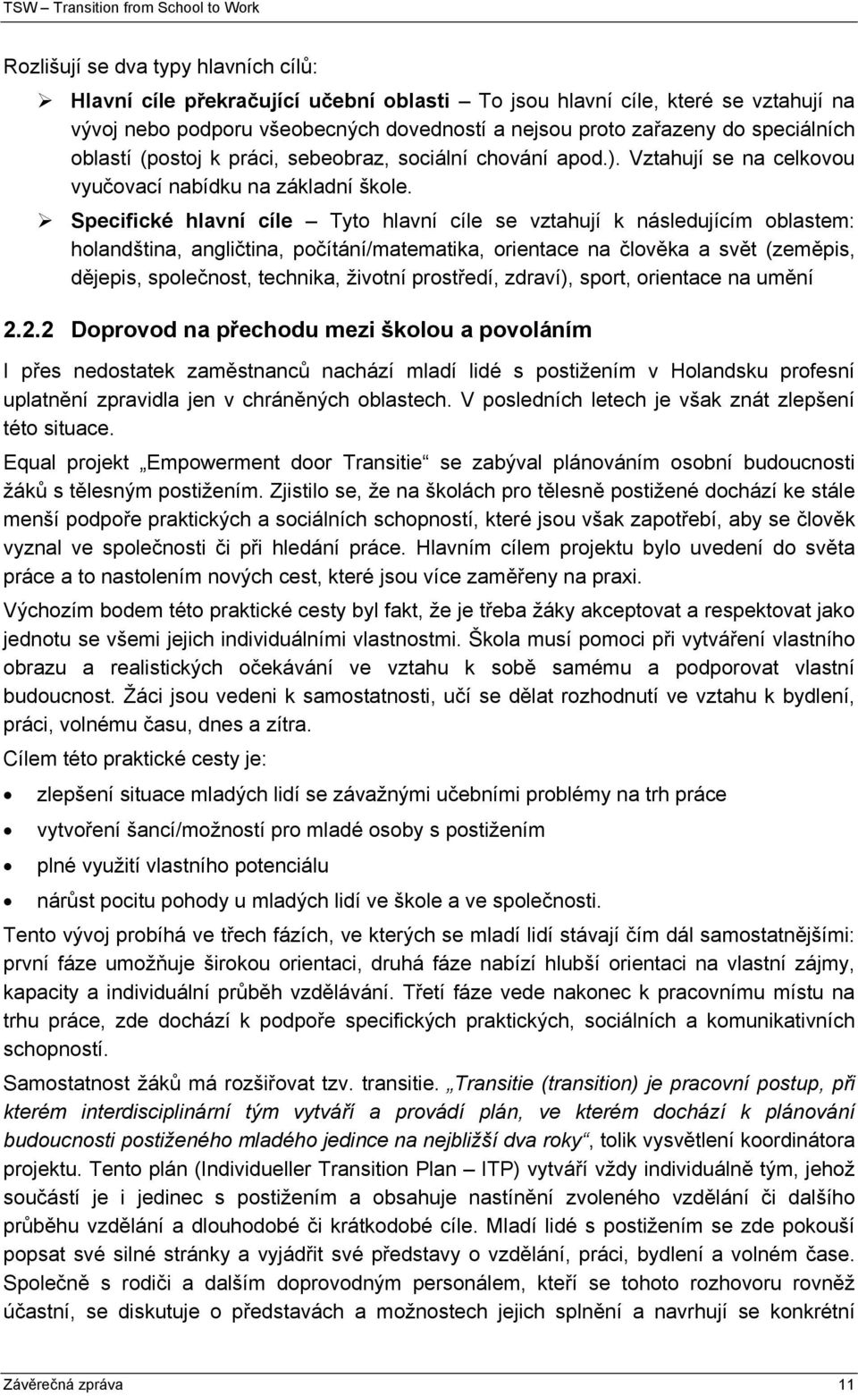 Specifické hlavní cíle Tyto hlavní cíle se vztahují k následujícím oblastem: holandština, angličtina, počítání/matematika, orientace na člověka a svět (zeměpis, dějepis, společnost, technika, životní