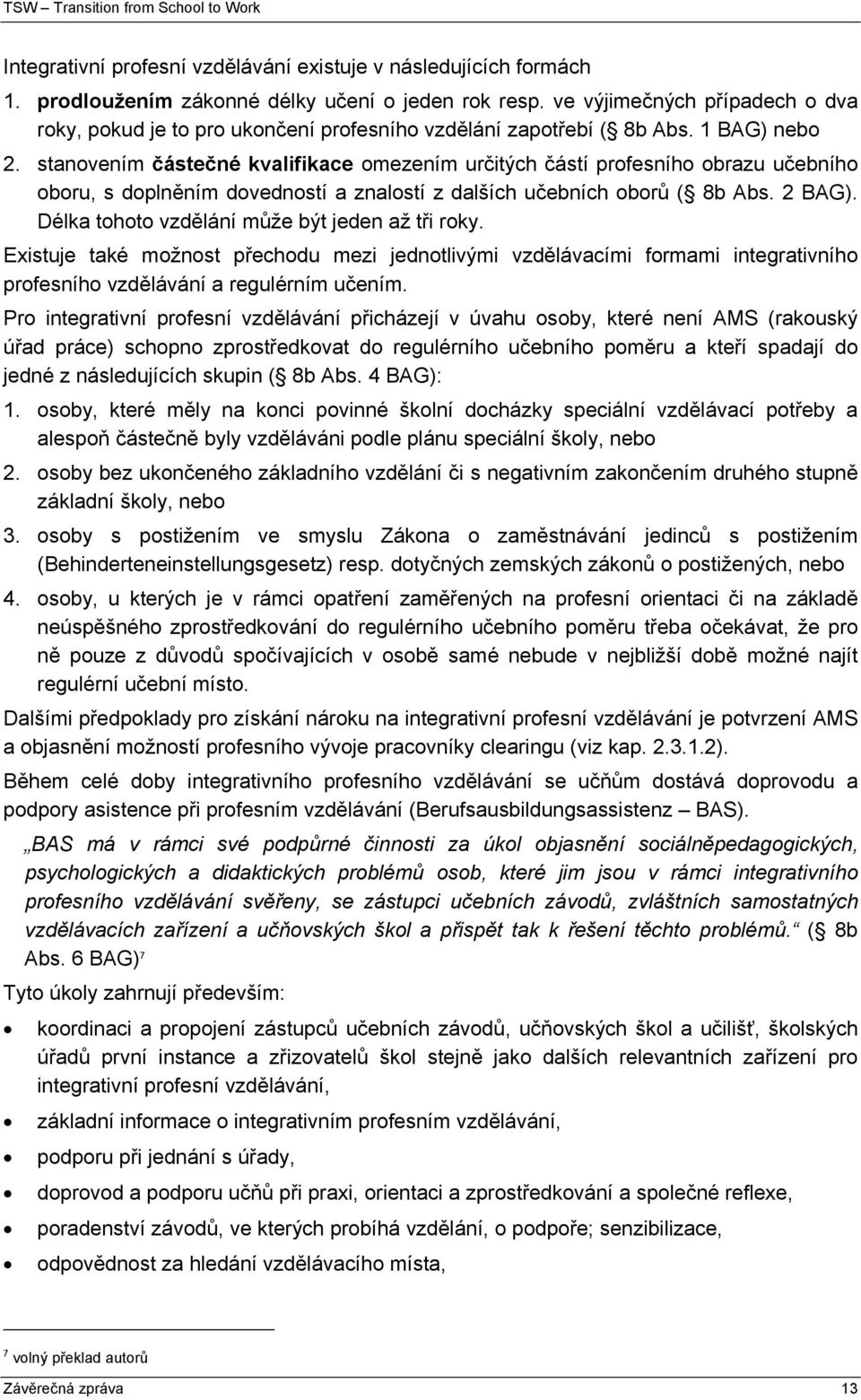 stanovením částečné kvalifikace omezením určitých částí profesního obrazu učebního oboru, s doplněním dovedností a znalostí z dalších učebních oborů ( 8b Abs. 2 BAG).