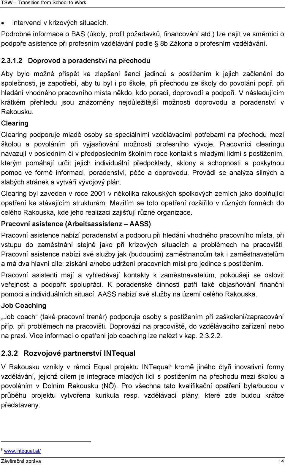 2 Doprovod a poradenství na přechodu Aby bylo možné přispět ke zlepšení šancí jedinců s postižením k jejich začlenění do společnosti, je zapotřebí, aby tu byl i po škole, při přechodu ze školy do