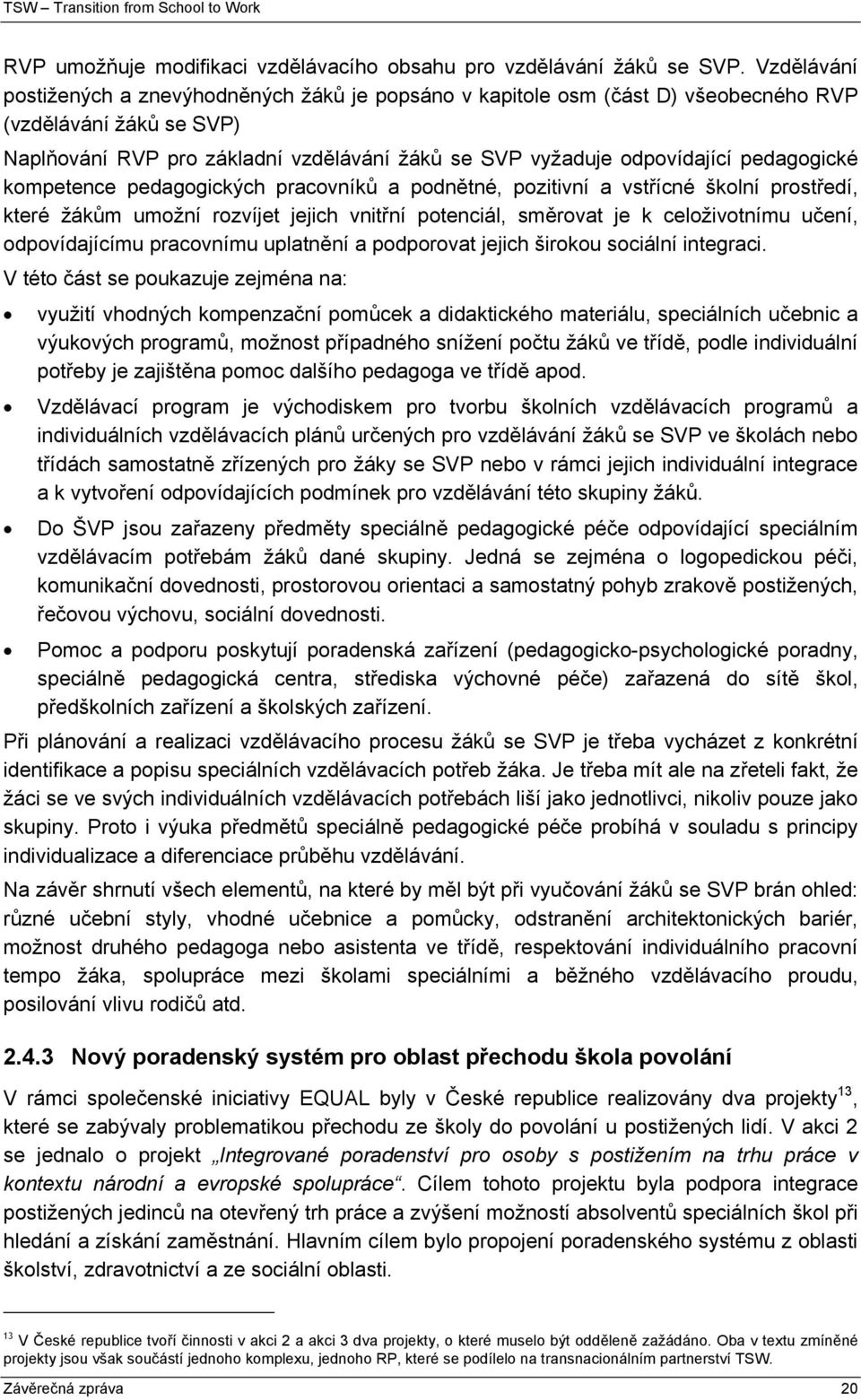 pedagogické kompetence pedagogických pracovníků a podnětné, pozitivní a vstřícné školní prostředí, které žákům umožní rozvíjet jejich vnitřní potenciál, směrovat je k celoživotnímu učení,