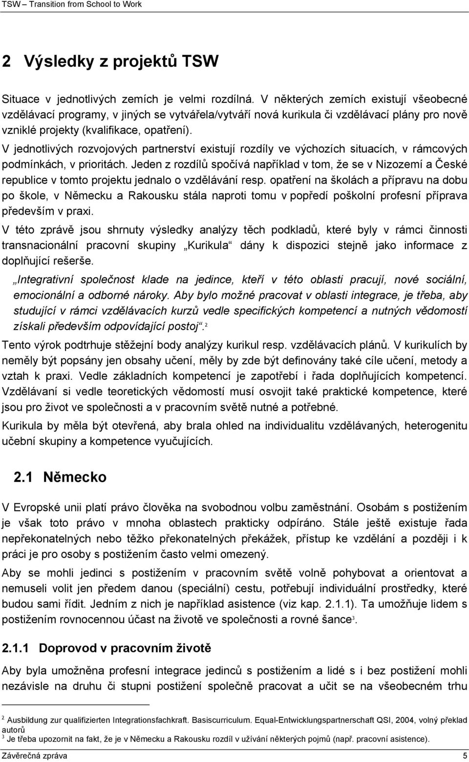 V jednotlivých rozvojových partnerství existují rozdíly ve výchozích situacích, v rámcových podmínkách, v prioritách.