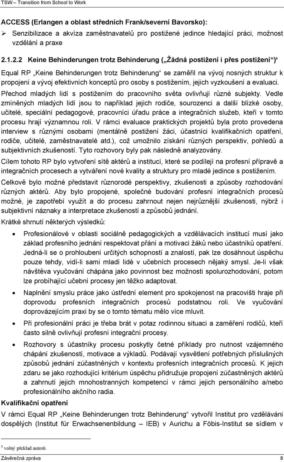 konceptů pro osoby s postižením, jejich vyzkoušení a evaluaci. Přechod mladých lidí s postižením do pracovního světa ovlivňují různé subjekty.