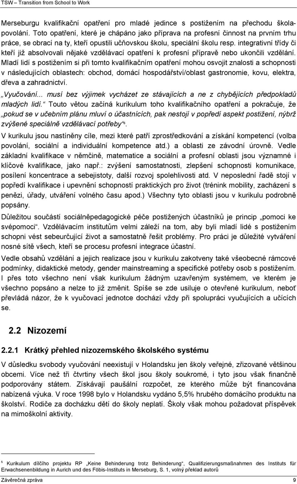 integrativní třídy či kteří již absolvovali nějaké vzdělávací opatření k profesní přípravě nebo ukončili vzdělání.