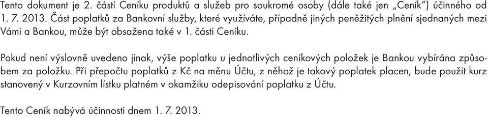 části Ceníku. Pokud není výslovně uvedeno jinak, výše poplatku u jednotlivých ceníkových položek je Bankou vybírána způsobem za položku.