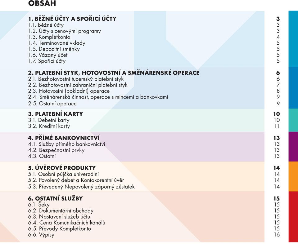 Směnárenská činnost, operace s mincemi a bankovkami 9 2.5. Ostatní operace 9 3. PlateBNí karty 10 3.1. Debetní karty 10 3.2. Kreditní karty 11 4. PŘímé BaNkOVNICtVí 13 4.1. Služby přímého bankovnictví 13 4.