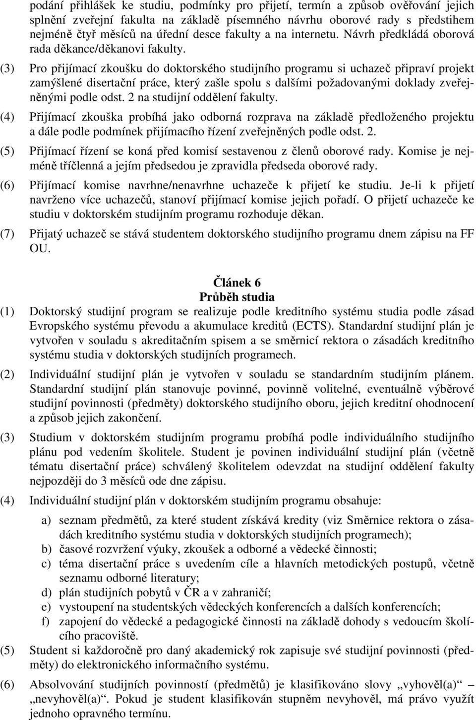 (3) Pro přijímací zkoušku do doktorského studijního programu si uchazeč připraví projekt zamýšlené disertační práce, který zašle spolu s dalšími požadovanými doklady zveřejněnými podle odst.