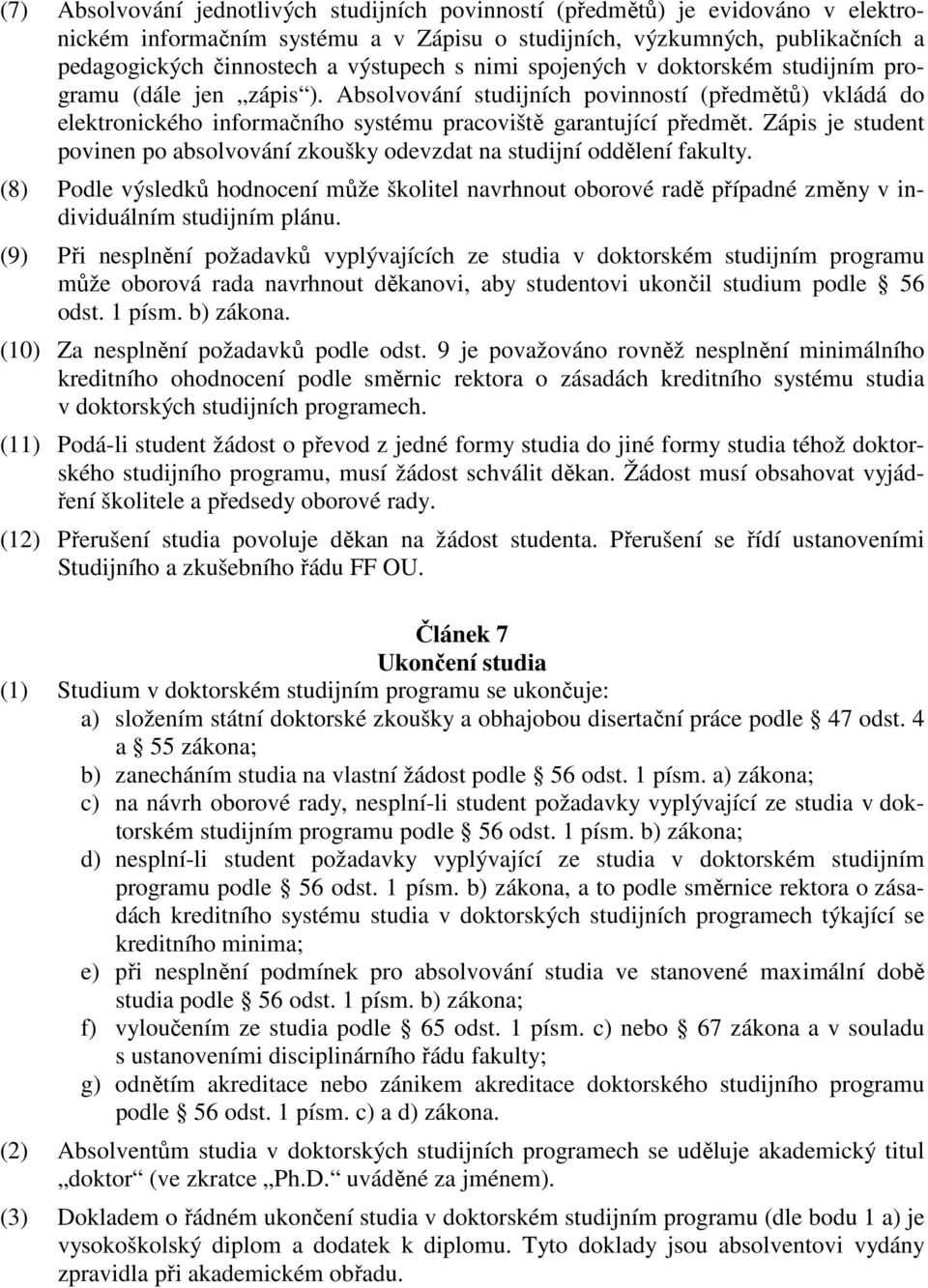 Zápis je student povinen po absolvování zkoušky odevzdat na studijní oddělení fakulty. (8) Podle výsledků hodnocení může školitel navrhnout oborové radě případné změny v individuálním studijním plánu.