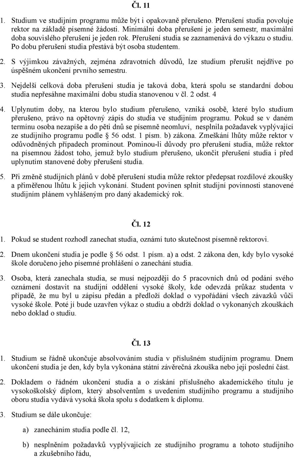 2. S výjimkou závažných, zejména zdravotních důvodů, lze studium přerušit nejdříve po úspěšném ukončení prvního semestru. 3.