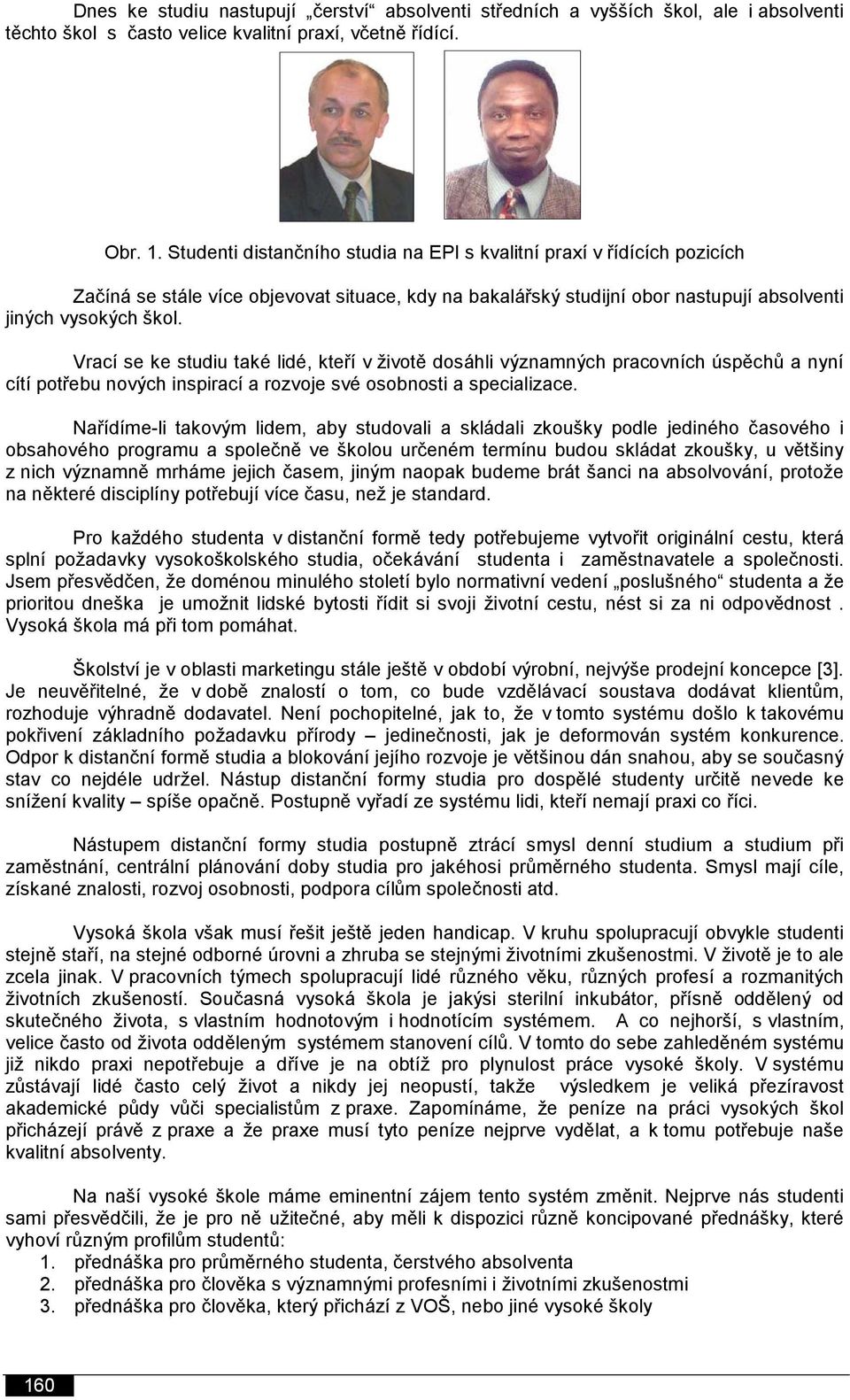 Vrací se ke studiu také lidé, kteří v životě dosáhli významných pracovních úspěchů a nyní cítí potřebu nových inspirací a rozvoje své osobnosti a specializace.