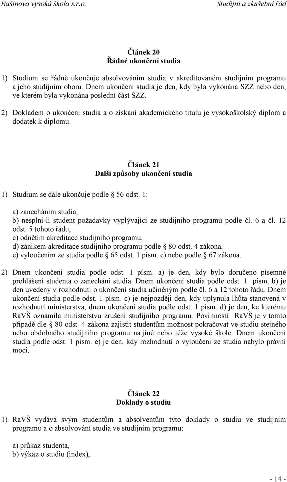 2) Dokladem o ukončení studia a o získání akademického titulu je vysokoškolský diplom a dodatek k diplomu. Článek 21 Další způsoby ukončení studia 1) Studium se dále ukončuje podle 56 odst.