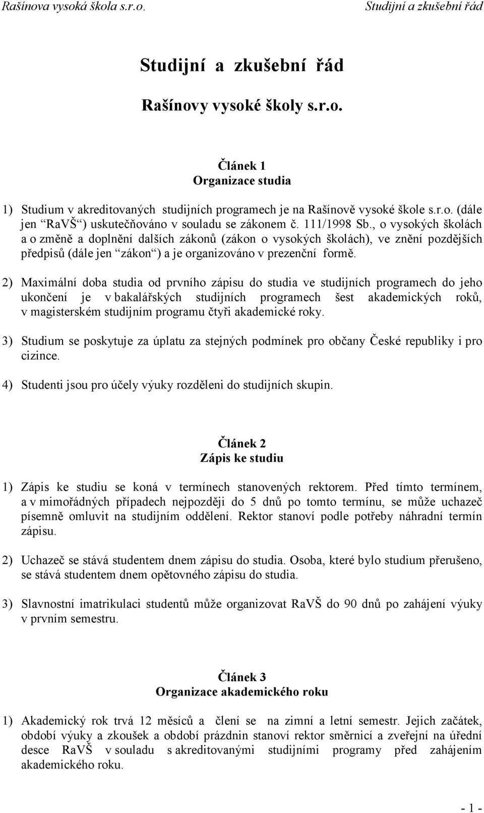 2) Maximální doba studia od prvního zápisu do studia ve studijních programech do jeho ukončení je v bakalářských studijních programech šest akademických roků, v magisterském studijním programu čtyři