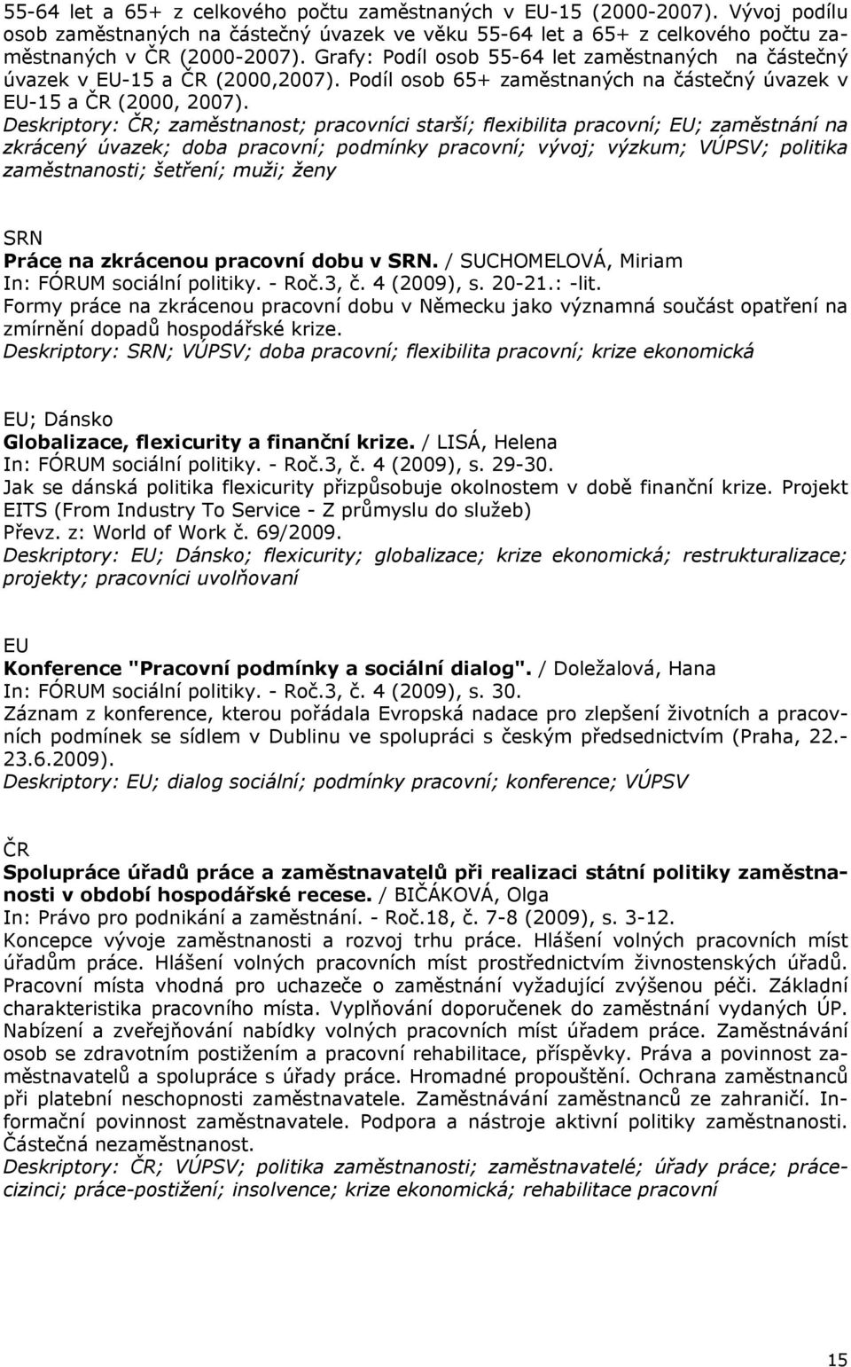 Deskriptory: ; zaměstnanost; pracovníci starší; flexibilita pracovní; EU; zaměstnání na zkrácený úvazek; doba pracovní; podmínky pracovní; vývoj; výzkum; VÚPSV; politika zaměstnanosti; šetření; muži;