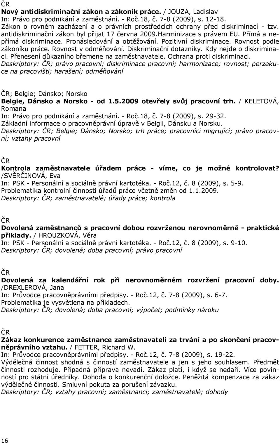 Pronásledování a obtěžování. Pozitivní diskriminace. Rovnost podle zákoníku práce. Rovnost v odměňování. Diskriminační dotazníky. Kdy nejde o diskriminaci.