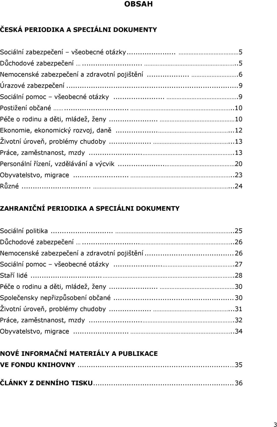 .....13 Práce, zaměstnanost, mzdy....13 Personální řízení, vzdělávání a výcvik... 20 Obyvatelstvo, migrace.....23 Různé......24 ZAHRANIČNÍ PERIODIKA A SPECIÁLNI DOKUMENTY Sociální politika.