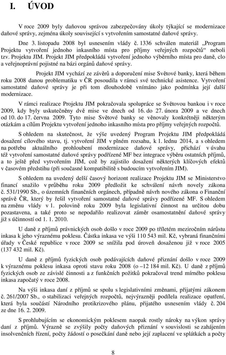 Projekt JIM předpokládá vytvoření jednoho výběrního místa pro daně, clo a veřejnoprávní pojistné na bázi orgánů daňové správy.