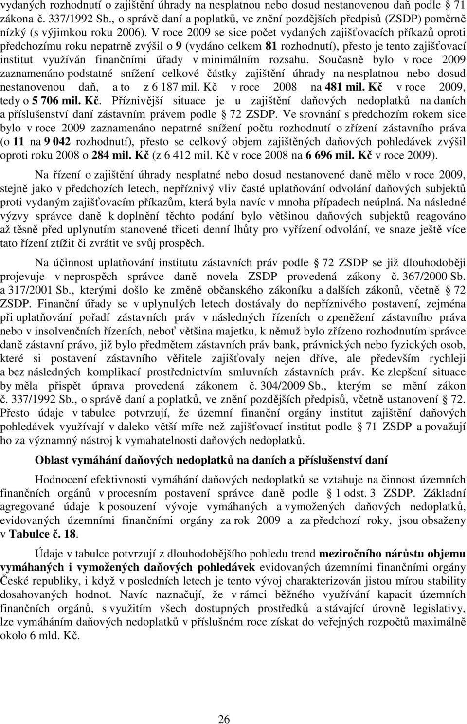 V roce 2009 se sice počet vydaných zajišťovacích příkazů oproti předchozímu roku nepatrně zvýšil o 9 (vydáno celkem 81 rozhodnutí), přesto je tento zajišťovací institut využíván finančními úřady v