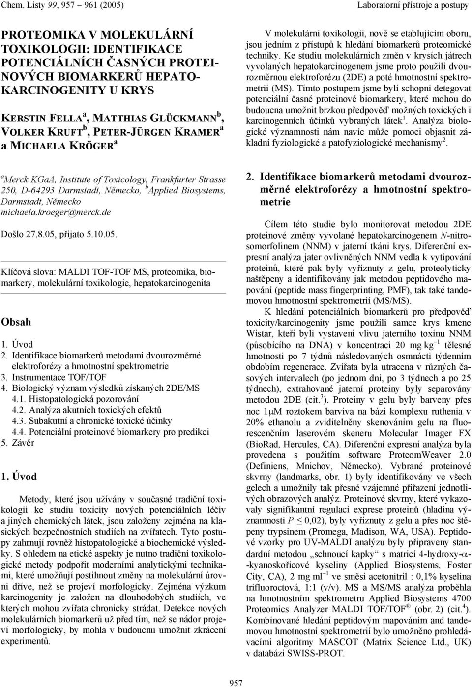 05, přijato 5.10.05. Klíčová slova: MALDI TOF-TOF MS, proteomika, biomarkery, molekulární toxikologie, hepatokarcinogenita Obsah 1. Úvod 2.