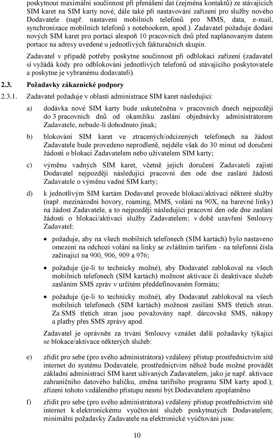 Zadavatel požaduje dodání nových SIM karet pro portaci alespoň 10 pracovních dnů před naplánovaným datem portace na adresy uvedené u jednotlivých fakturačních skupin.