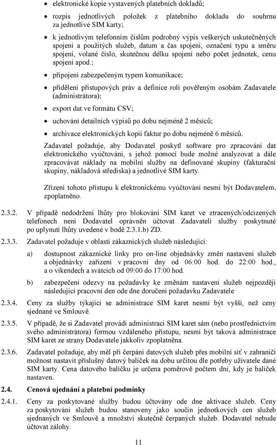 ; připojení zabezpečeným typem komunikace; přidělení přístupových práv a definice rolí pověřeným osobám Zadavatele (administrátora); export dat ve formátu CSV; uchování detailních výpisů po dobu