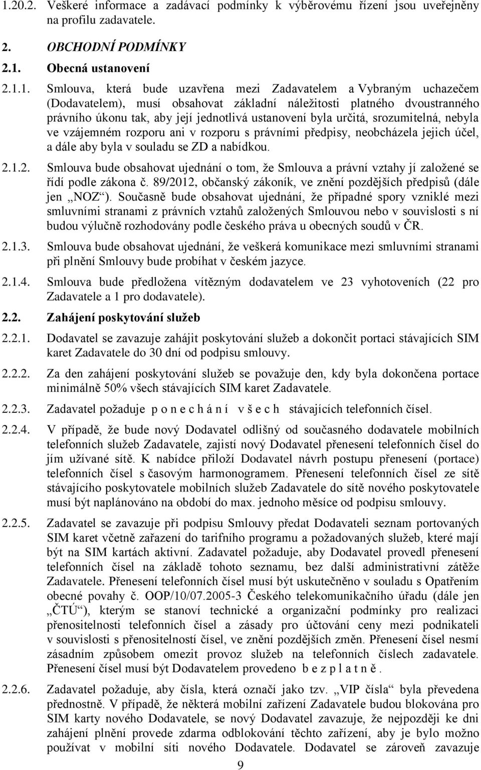 vzájemném rozporu ani v rozporu s právními předpisy, neobcházela jejich účel, a dále aby byla v souladu se ZD a nabídkou. 2.