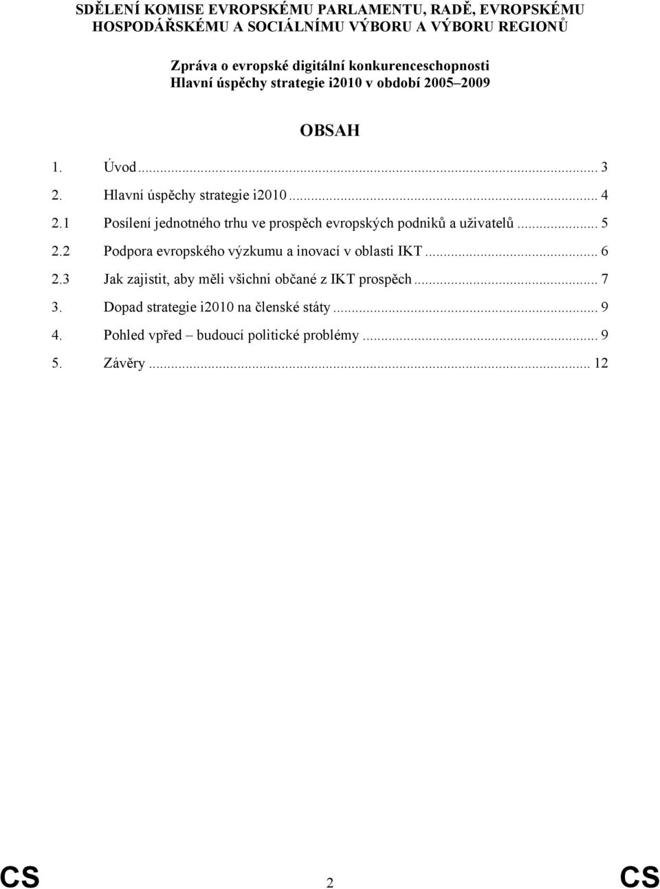 1 Posílení jednotného trhu ve prospěch evropských podniků a uživatelů... 5 2.2 Podpora evropského výzkumu a inovací v oblasti IKT... 6 2.