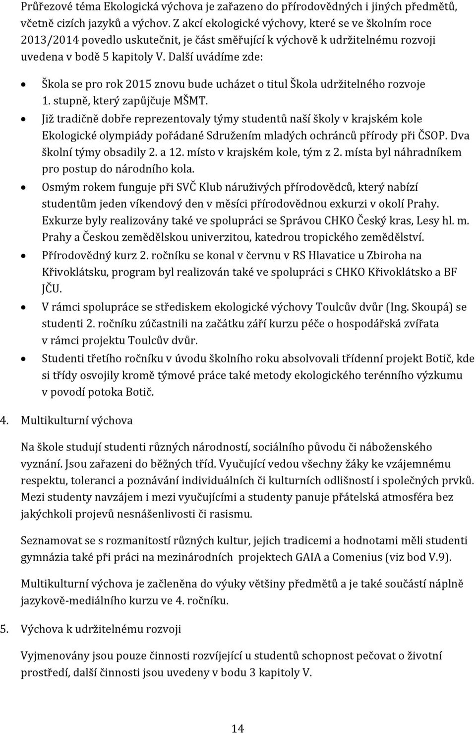 Další uvádíme zde: Škola se pro rok 2015 znovu bude ucházet o titul Škola udržitelného rozvoje 1. stupně, který zapůjčuje MŠMT.