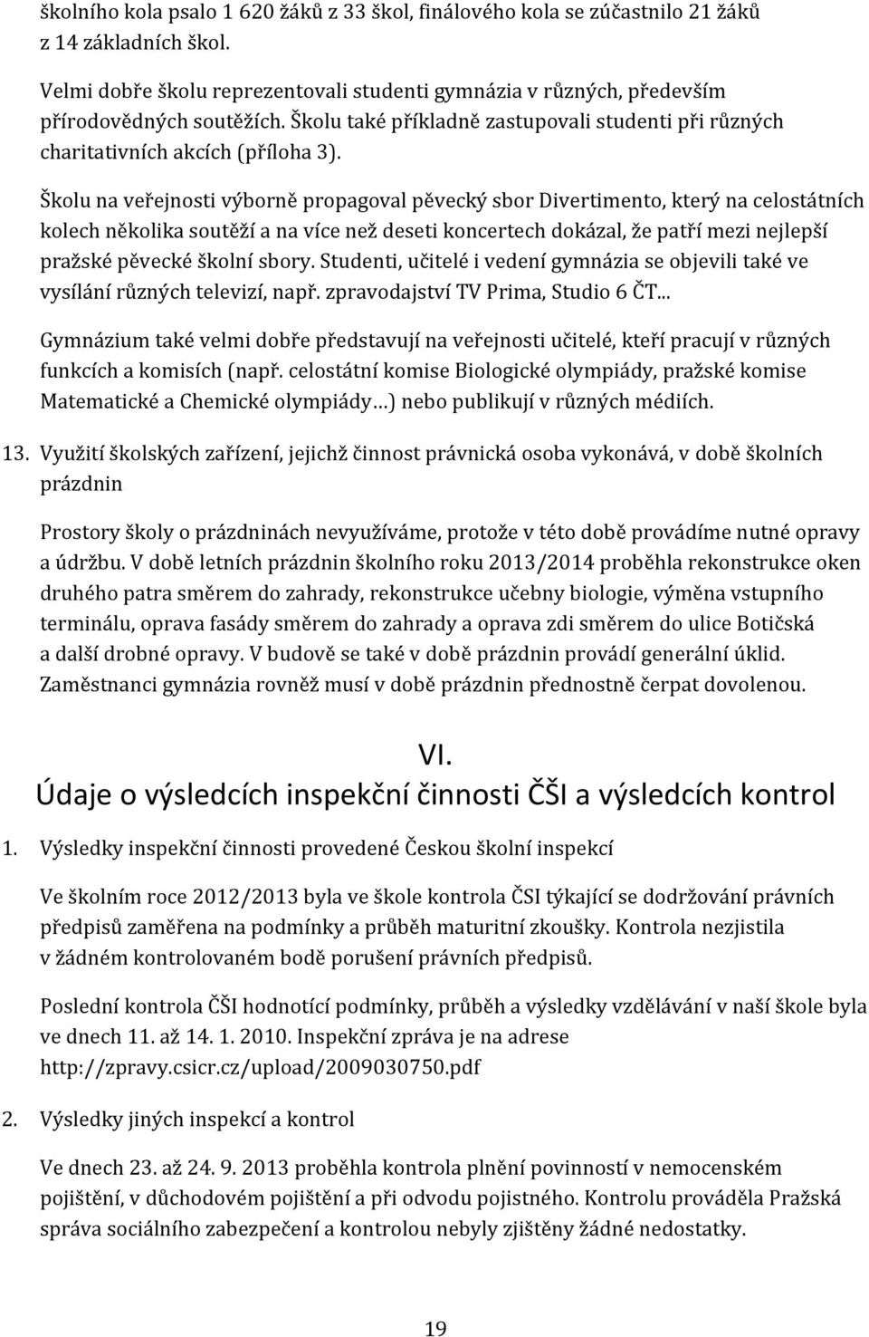 Školu na veřejnosti výborně propagoval pěvecký sbor Divertimento, který na celostátních kolech několika soutěží a na více než deseti koncertech dokázal, že patří mezi nejlepší pražské pěvecké školní