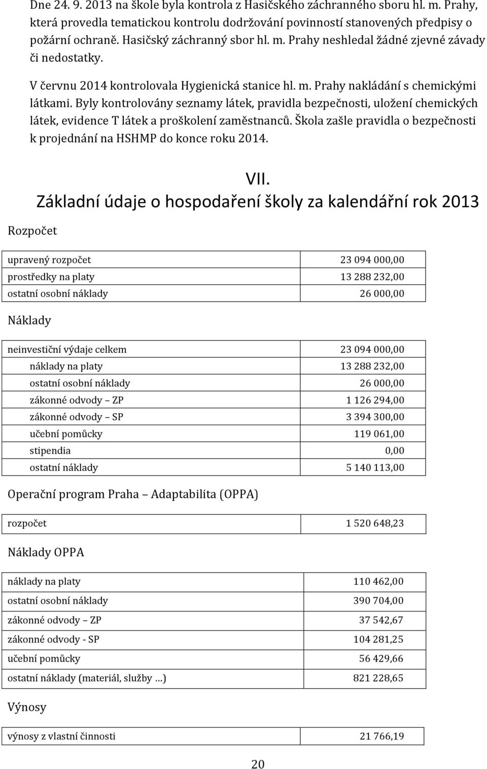 Byly kontrolovány seznamy látek, pravidla bezpečnosti, uložení chemických látek, evidence T látek a proškolení zaměstnanců. Škola zašle pravidla o bezpečnosti k projednání na HSHMP do konce roku 2014.