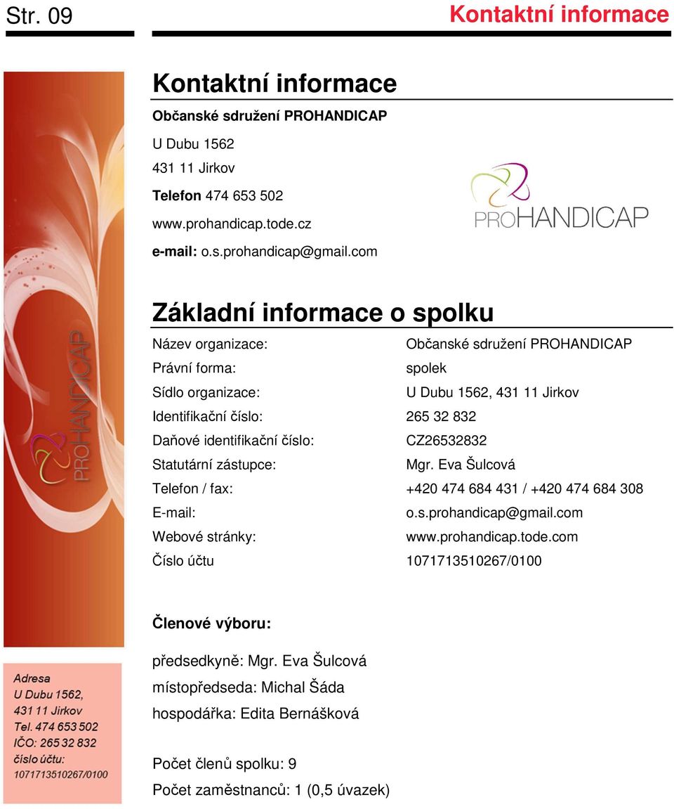 identifikační číslo: CZ26532832 Statutární zástupce: Mgr. Eva Šulcová Telefon / fax: +420 474 684 431 / +420 474 684 308 E-mail: o.s.prohandicap@gmail.com Webové stránky: www.prohandicap.tode.