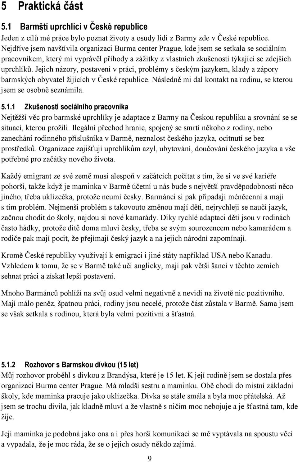 Jejich názory, postavení v práci, problémy s českým jazykem, klady a zápory barmských obyvatel žijících v České republice. Následně mi dal kontakt na rodinu, se kterou jsem se osobně seznámila. 5.1.