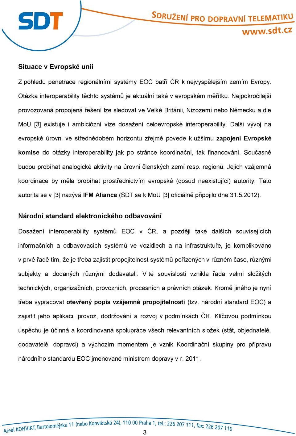 Další vývoj na evropské úrovni ve střednědobém horizontu zřejmě povede k užšímu zapojení Evropské komise do otázky interoperability jak po stránce koordinační, tak financování.