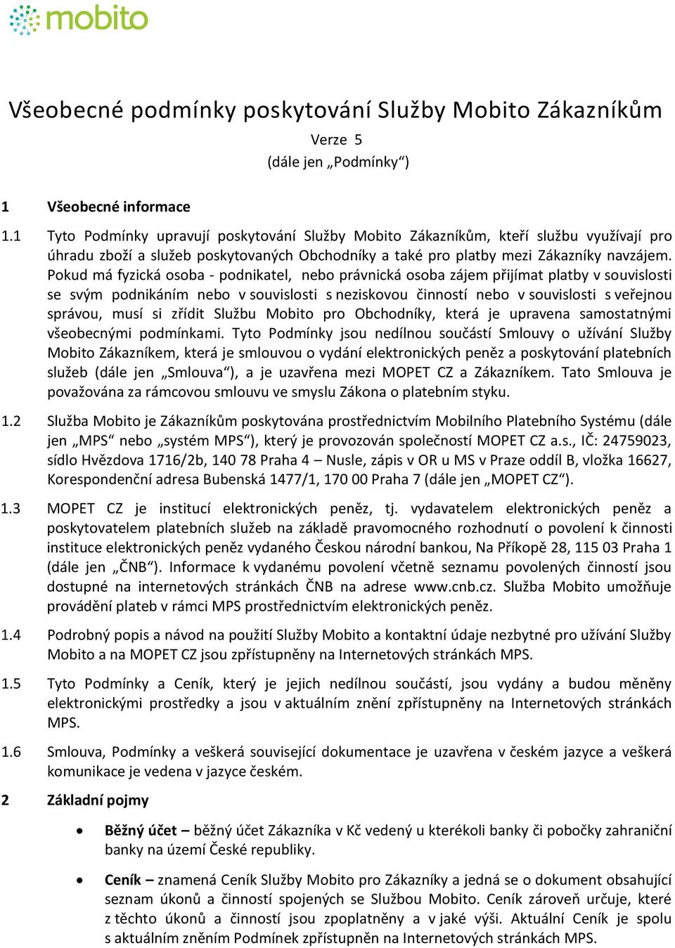 Pokud má fyzická osoba - podnikatel, nebo právnická osoba zájem přijímat platby v souvislosti se svým podnikáním nebo v souvislosti s neziskovou činností nebo v souvislosti s veřejnou správou, musí