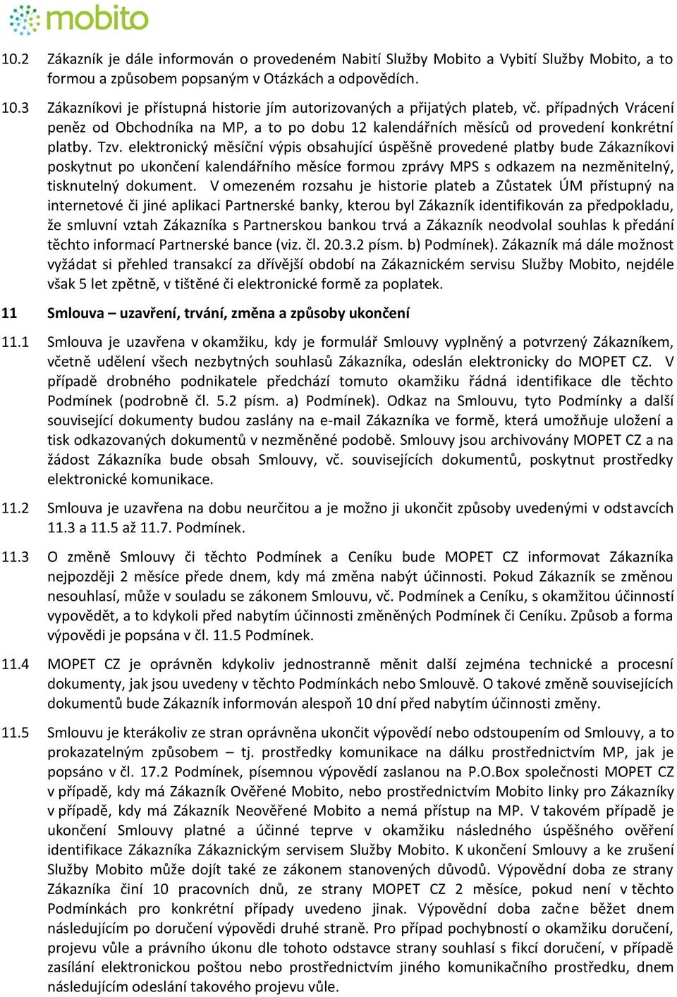 elektronický měsíční výpis obsahující úspěšně provedené platby bude Zákazníkovi poskytnut po ukončení kalendářního měsíce formou zprávy MPS s odkazem na nezměnitelný, tisknutelný dokument.