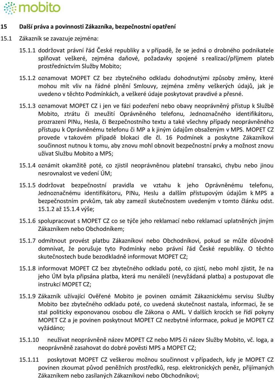 .1.2 oznamovat MOPET CZ bez zbytečného odkladu dohodnutými způsoby změny, které mohou mít vliv na řádné plnění Smlouvy, zejména změny veškerých údajů, jak je uvedeno v těchto Podmínkách, a veškeré