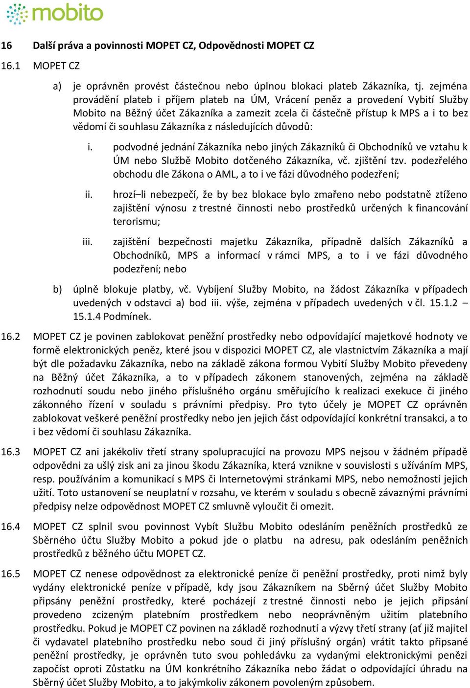 Zákazníka z následujících důvodů: i. podvodné jednání Zákazníka nebo jiných Zákazníků či Obchodníků ve vztahu k ÚM nebo Službě Mobito dotčeného Zákazníka, vč. zjištění tzv.