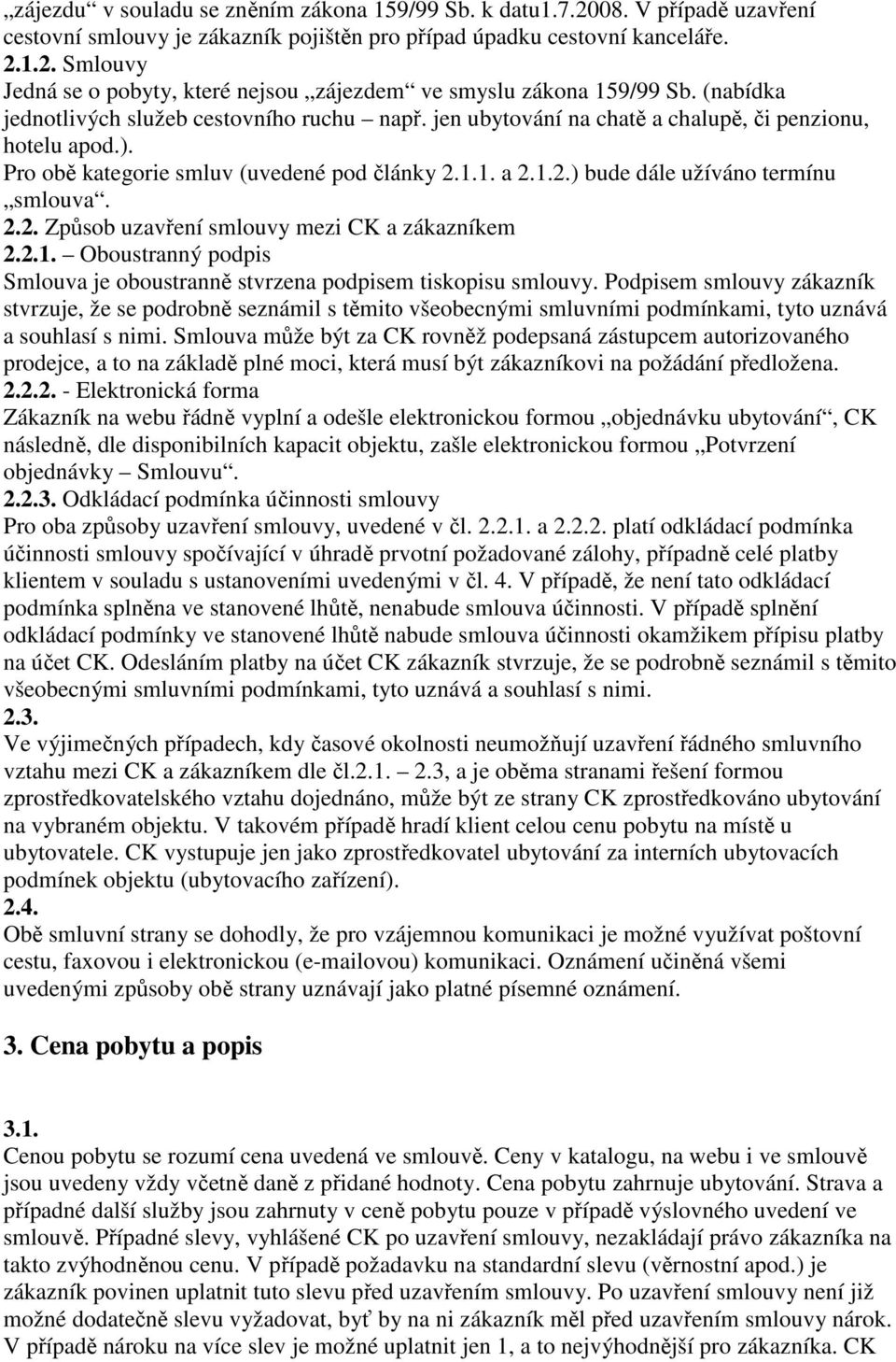 2.2. Způsob uzavření smlouvy mezi CK a zákazníkem 2.2.1. Oboustranný podpis Smlouva je oboustranně stvrzena podpisem tiskopisu smlouvy.