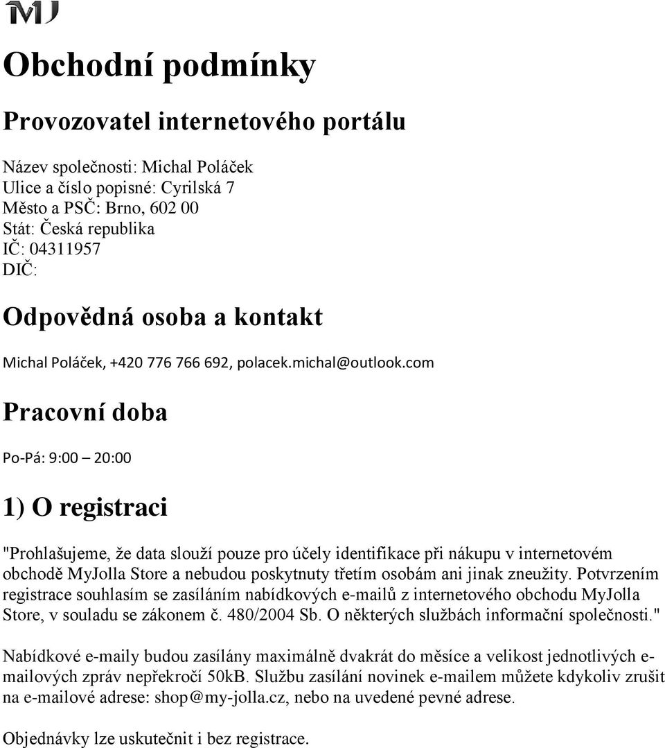 com Pracovní doba Po-Pá: 9:00 20:00 1) O registraci "Prohlašujeme, že data slouží pouze pro účely identifikace při nákupu v internetovém obchodě MyJolla Store a nebudou poskytnuty třetím osobám ani