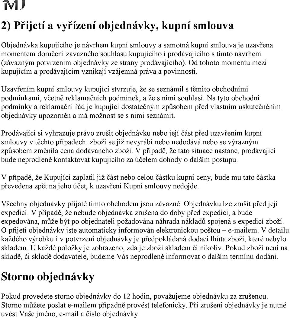 Uzavřením kupní smlouvy kupující stvrzuje, že se seznámil s těmito obchodními podmínkami, včetně reklamačních podmínek, a že s nimi souhlasí.