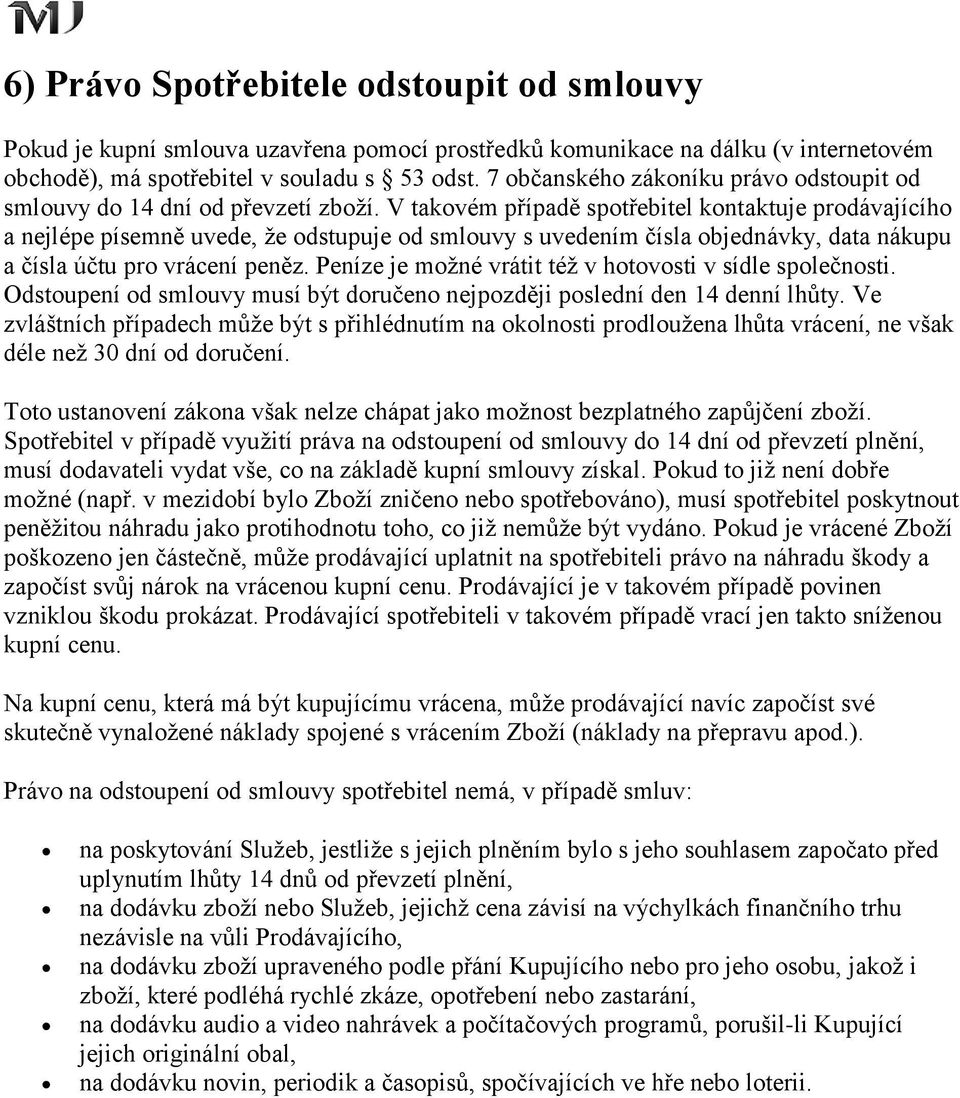 V takovém případě spotřebitel kontaktuje prodávajícího a nejlépe písemně uvede, že odstupuje od smlouvy s uvedením čísla objednávky, data nákupu a čísla účtu pro vrácení peněz.