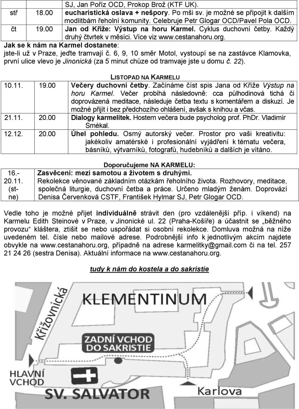 6, 9, 10 směr Motol, vystoupí se na zastávce Klamovka, první ulice vlevo je Jinonická (za 5 minut chůze od tramvaje jste u domu č. 22). LISTOPAD NA KARMELU 10.11. 19.00 Večery duchovní četby.