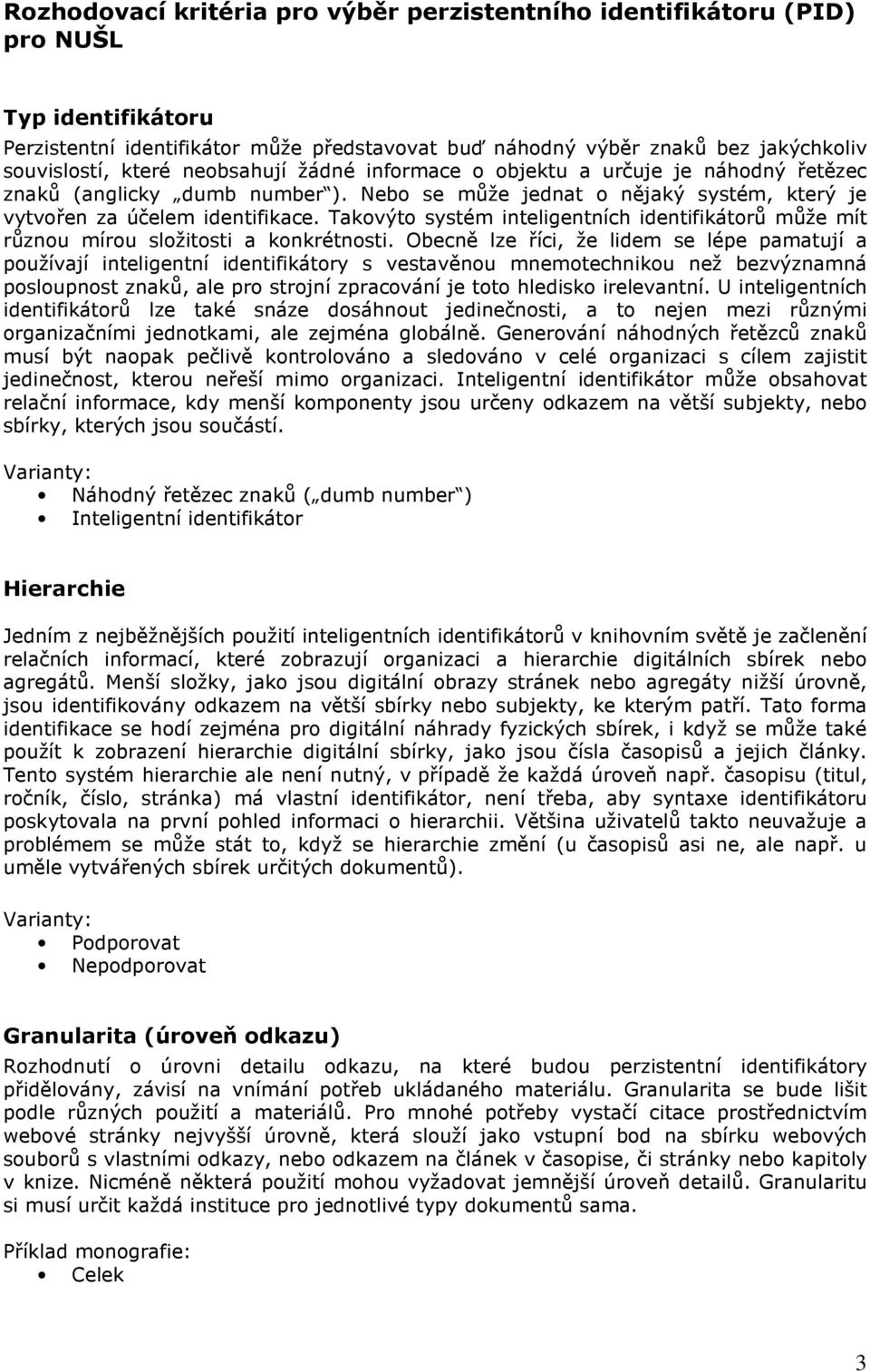 Takovýto systém inteligentních identifikátorů může mít různou mírou složitosti a konkrétnosti.