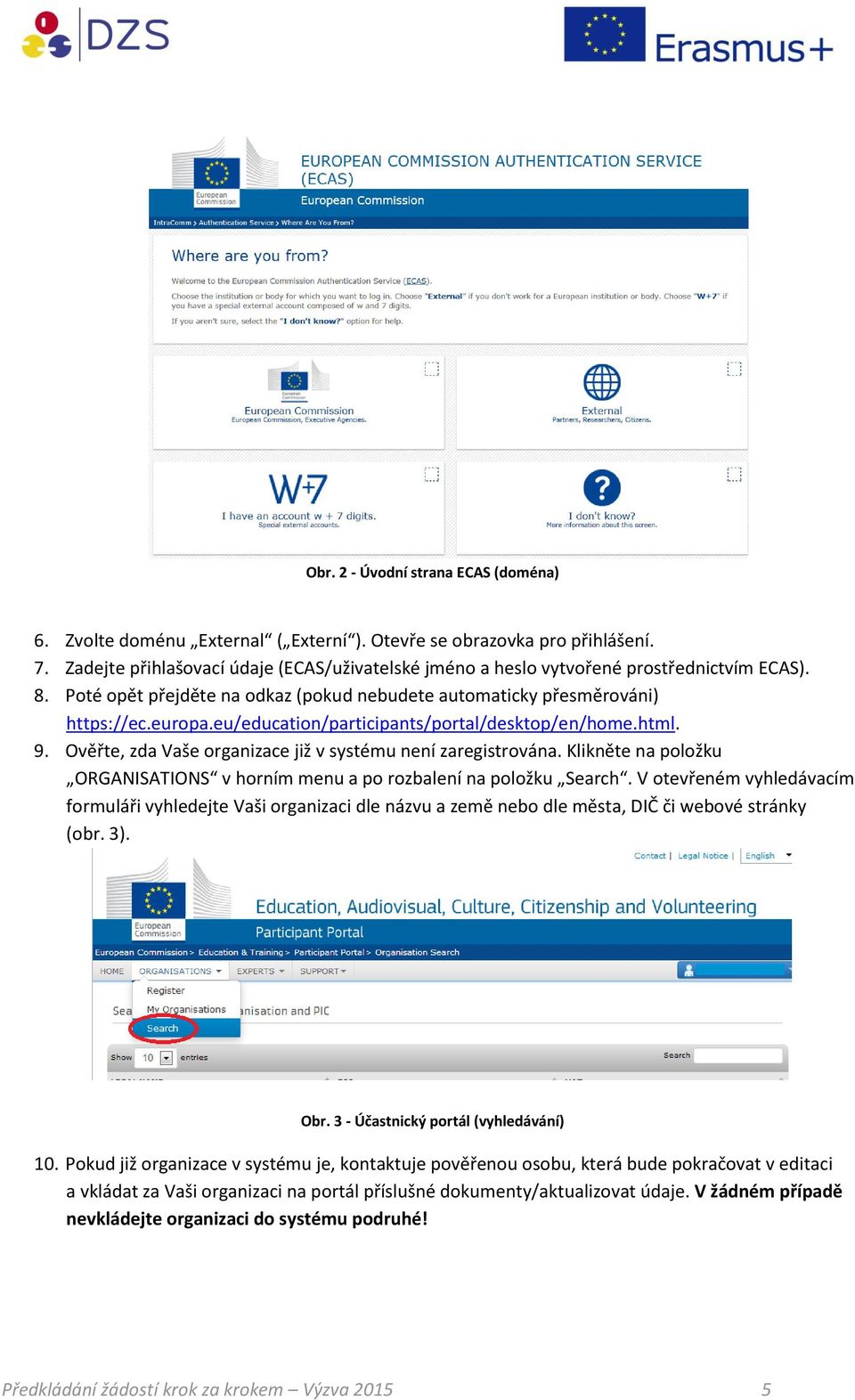 eu/education/participants/portal/desktop/en/home.html. 9. Ověřte, zda Vaše organizace již v systému není zaregistrována.