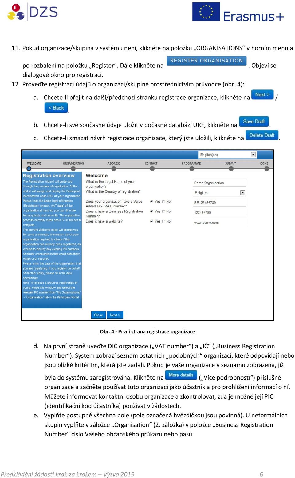 Chcete-li své současné údaje uložit v dočasné databázi URF, klikněte na. c. Chcete-li smazat návrh registrace organizace, který jste uložili, klikněte na. Obr.