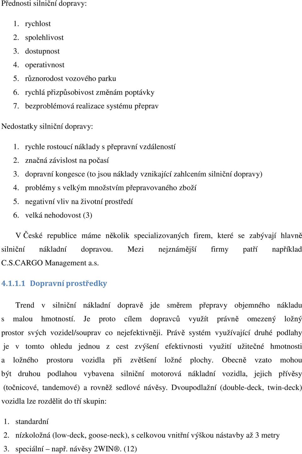 dopravní kongesce (to jsou náklady vznikající zahlcením silniční dopravy) 4. problémy s velkým množstvím přepravovaného zboží 5. negativní vliv na životní prostředí 6.