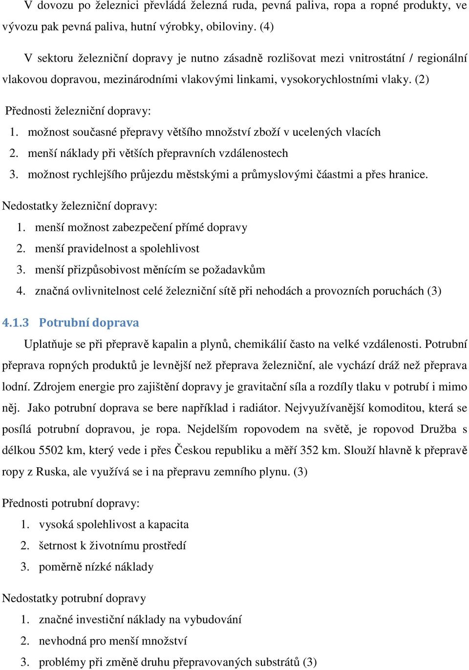 (2) Přednosti železniční dopravy: 1. možnost současné přepravy většího množství zboží v ucelených vlacích 2. menší náklady při větších přepravních vzdálenostech 3.