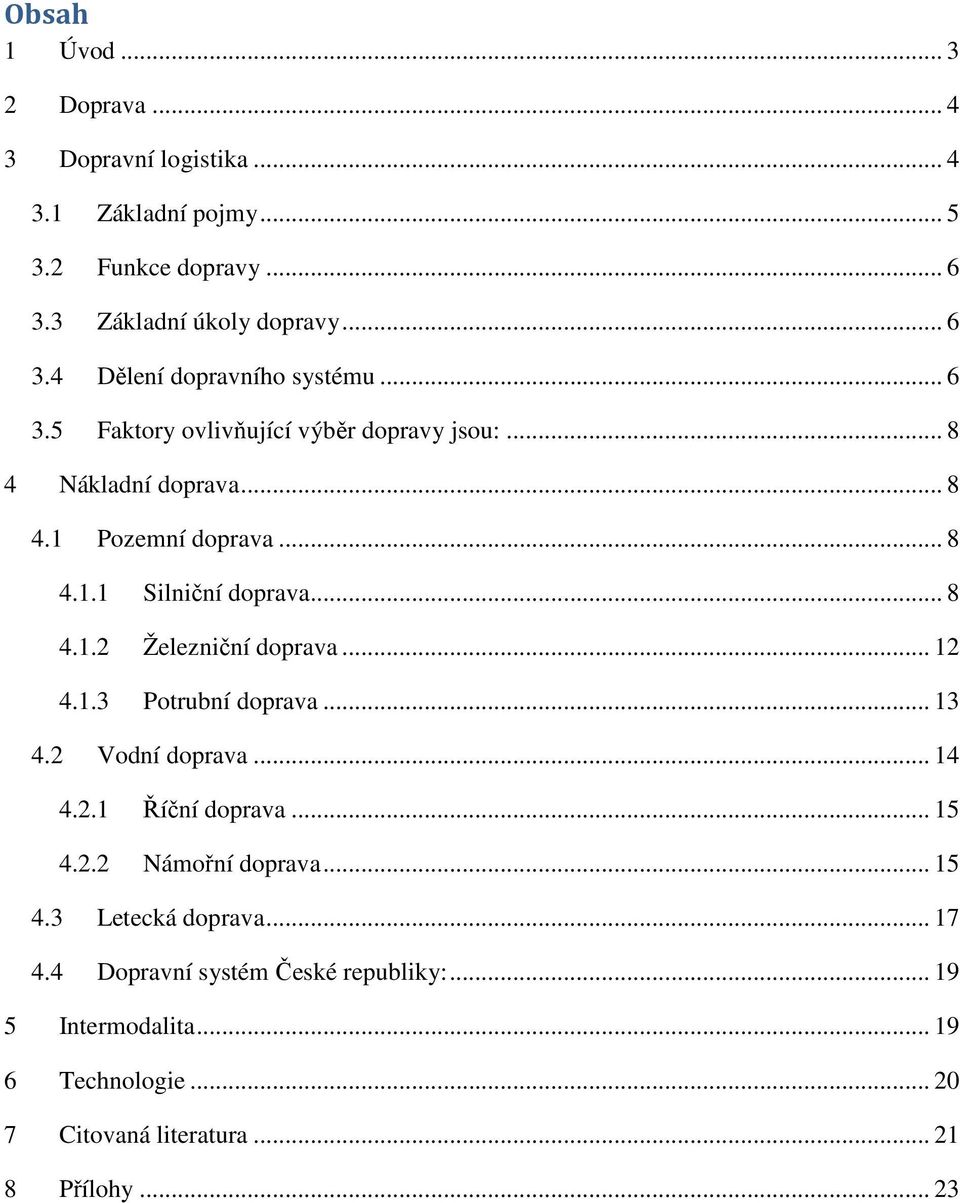 .. 12 4.1.3 Potrubní doprava... 13 4.2 Vodní doprava... 14 4.2.1 Říční doprava... 15 4.2.2 Námořní doprava... 15 4.3 Letecká doprava... 17 4.